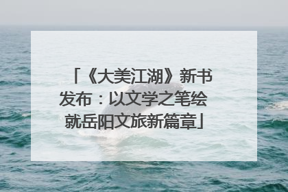 《大美江湖》新书发布：以文学之笔绘就岳阳文旅新篇章