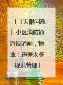 「天眼问政」小区消防通道设道闸，物业：违停太多规范管理