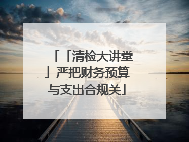 「清检大讲堂」严把财务预算与支出合规关
