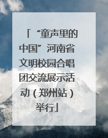 “童声里的中国”河南省文明校园合唱团交流展示活动（郑州站）举行