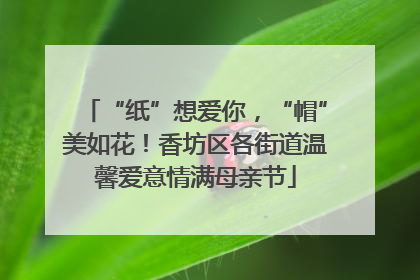 “纸”想爱你，“帽”美如花！香坊区各街道温馨爱意情满母亲节