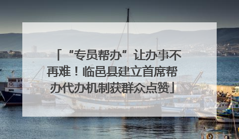 “专员帮办”让办事不再难！临邑县建立首席帮办代办机制获群众点赞