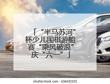 “半马苏河”杯少儿围棋游船赛“乘风破浪”庆“六一”