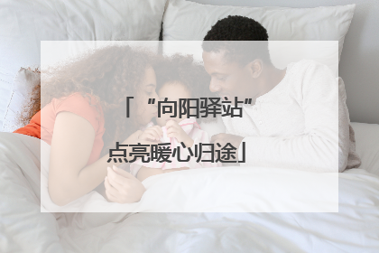 “向阳驿站”点亮暖心归途
