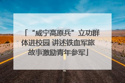 “威宁高原兵”立功群体进校园 讲述铁血军旅故事激励青年参军