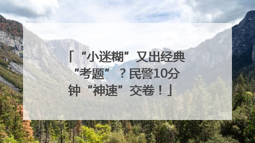 “小迷糊”又出经典“考题”？民警10分钟“神速”交卷！