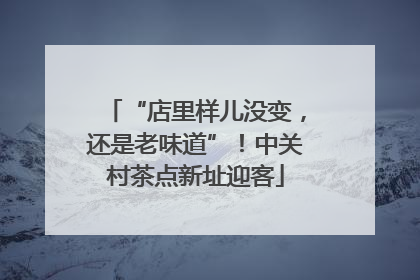 “店里样儿没变，还是老味道”！中关村茶点新址迎客