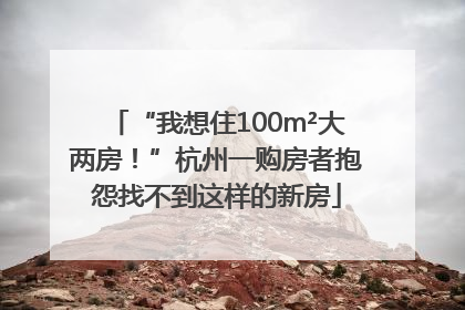 “我想住100m²大两房！”杭州一购房者抱怨找不到这样的新房