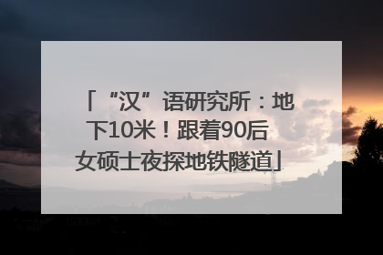 “汉”语研究所：地下10米！跟着90后女硕士夜探地铁隧道