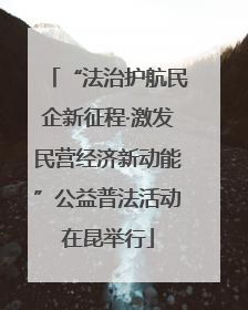 “法治护航民企新征程·激发民营经济新动能”公益普法活动在昆举行