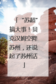 “苏超”搞大事！贝克汉姆空降苏州，还说起了苏州话