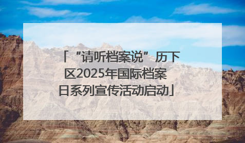 “请听档案说”历下区2025年国际档案日系列宣传活动启动