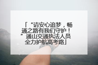 “请安心追梦，畅通之路有我们守护！”通山交通执法人员全力护航高考路