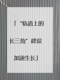 “轨道上的长三角”建设加速生长