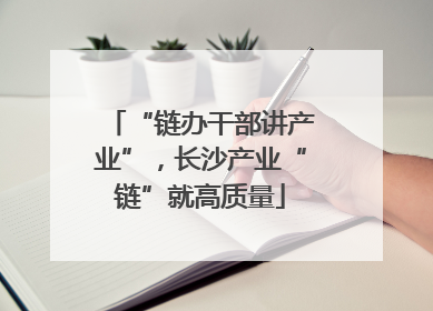 “链办干部讲产业”，长沙产业“链”就高质量