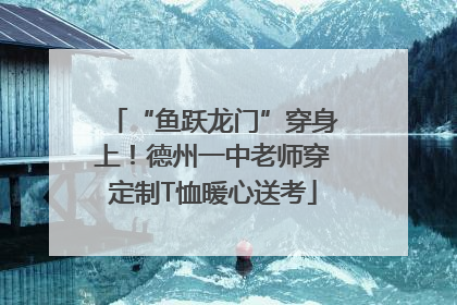 “鱼跃龙门”穿身上！德州一中老师穿定制T恤暖心送考