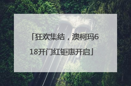 狂欢集结，澳柯玛618开门红钜惠开启