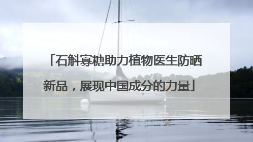 石斛寡糖助力植物医生防晒新品，展现中国成分的力量