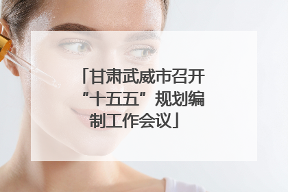 甘肃武威市召开“十五五”规划编制工作会议