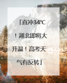 直冲34℃！湖北即将大升温！高考天气有反转