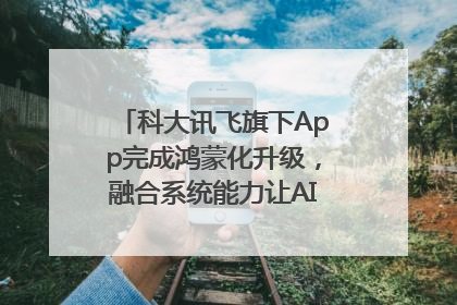 科大讯飞旗下App完成鸿蒙化升级，融合系统能力让AI服务触手可及