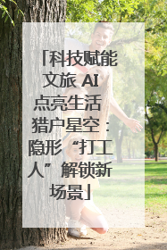 科技赋能文旅 AI点亮生活 猎户星空：隐形“打工人”解锁新场景