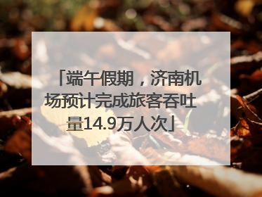 端午假期，济南机场预计完成旅客吞吐量14.9万人次