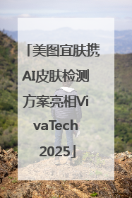 美图宜肤携AI皮肤检测方案亮相VivaTech 2025