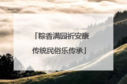 粽香满园祈安康 传统民俗乐传承