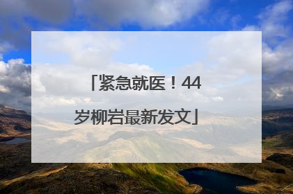紧急就医！44岁柳岩最新发文