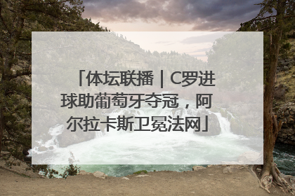 体坛联播｜C罗进球助葡萄牙夺冠，阿尔拉卡斯卫冕法网