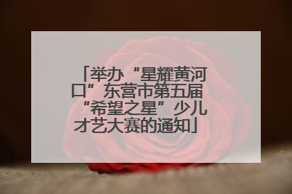 举办“星耀黄河口”东营市第五届“希望之星”少儿才艺大赛的通知