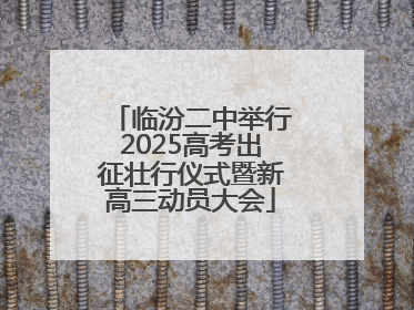 临汾二中举行2025高考出征壮行仪式暨新高三动员大会