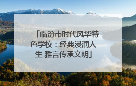 临汾市时代风华特色学校：经典浸润人生 雅言传承文明