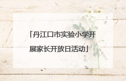 丹江口市实验小学开展家长开放日活动