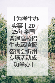 为考生办实事｜2025年全国普通高校招生志愿填报咨询会忻州专场活动成功举办