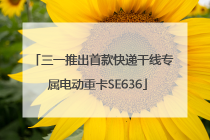 三一推出首款快递干线专属电动重卡SE636