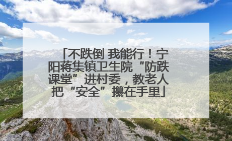 不跌倒 我能行！宁阳蒋集镇卫生院“防跌课堂”进村委，教老人把“安全”攥在手里