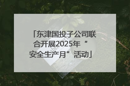 东津国投子公司联合开展2025年“安全生产月”活动