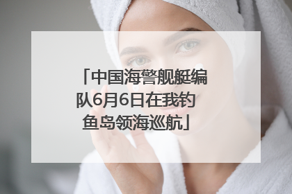 中国海警舰艇编队6月6日在我钓鱼岛领海巡航