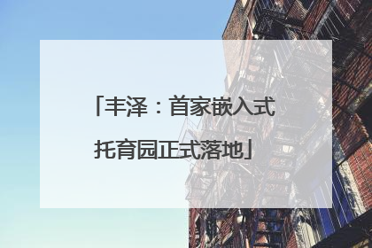 丰泽：首家嵌入式托育园正式落地