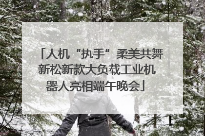 人机“执手”柔美共舞 新松新款大负载工业机器人亮相端午晚会