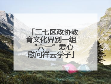 二七区政协教育文化界别一组 “六一”爱心慰问祥云学子