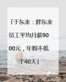 于东来：胖东来员工平均月薪9000元，年假不低于40天