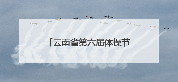 云南省第六届体操节暨春城体育节昆明市幼儿操舞比赛精彩上演