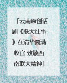 云南原创话剧《联大往事》在清华圆满收官 致敬西南联大精神