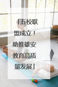 五校联盟成立！助推雄安教育高质量发展