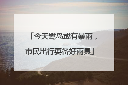 今天鹭岛或有暴雨，市民出行要备好雨具