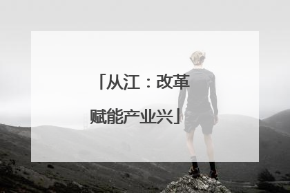 从江：改革赋能产业兴