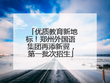 优质教育新地标！郑州外国语集团再添新翼，第一批次招生